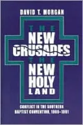 The New Crusades, the New Holy Land : Conflict in the Southern Baptist Convention, 1969-1991