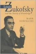 Louis Zukofsky and the Poetry of Knowledge