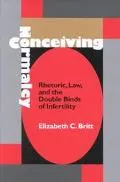 Conceiving Normalcy Rhetoric, Law, and the Double Binds of Infertility