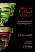 Mexican Highland Cultures : Archaeological Researches at Teotihuacan, Calpulalpan, and Chalchicomula in 1934-35