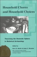 Household Chores and Household Choices: Theorizing the Domestic Sphere in Historical Archaeology