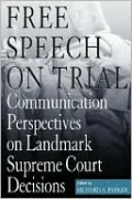 Free Speech on Trial: Communication Perspectives on Landmark Supreme Court Decisions
