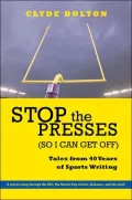 Stop the Presses (So I Can Get off): Tales from Forty Years of Sportswriting