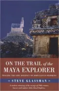 On the Trail of the Maya Explorer: Tracing the Epic Journey of John Lloyd Stephens