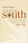 Looking South: The Evolution of Latin Americanist Scholarship in the United States, 1850-1975