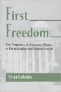 First Freedom: The Responses of Alabama's Blacks to Emancipation and Reconstruction