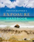 Photographer's Exposure Handbook: Professional Techniques for Using Your Equipment Effectively and Creatively