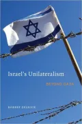 Israel's Unilaterialism: Beyond Gaza