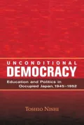 Unconditional Democracy: Education and Politics in Occupied Japan, 1945-1952