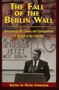 Fall of the Berlin Wall: Reassessing the Causes and Consequences of the End of the Cold War