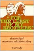 For the Least of My Brothers : The Spirituality of Mother Teresa and Catherine Doherty
