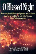 O Blessed Night: Recovering from Addiction, Codependency and Attachment based on the insights of St. John of the Cross and Pierre Teilhard de Chardin