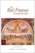 The Real Presence Through the Ages: Jesus Adored in the Sacrament of the Altar