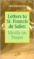 Letters to St. Francis de Sales: Mostly on Prayer