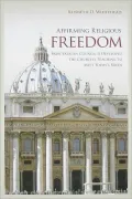 Affirming Religious Freedom: How Vatican Council II Developed the Church's Teaching to Meet Today's Needs