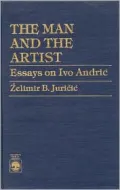 The Man and the Artist: Essays on Ivo Andric