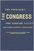 The President, the Congress and Foreign Policy: A Joint Project of the Association of Former Members of Congress and the Atlantic Council of the United States