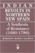 Indian Revolts in Northern New Spain: A Synthesis of Resistance, 1680-1786