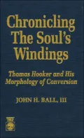 Chronicling the Soul's Windings : Thomas Hooker and His Morphology of Conversion