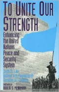 To Unite Our Strength: Enhancing the United Nations Peace and Security System