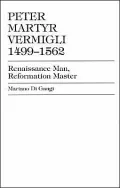 Peter Martyr Vermigli, 1499-1562 : Renaissance Man, Reformation Master