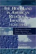 Holy Land in American Religious Thought, 1620-1948: The Symbiosis of American Religious Approaches to Scripture's Sacred Territory