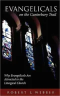 Evangelicals on the Canterbury Trail: Why Evangelicals Are Attracted to the Uturgical Church