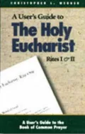 User's Guide to the Holy Eucharist, Rites I and II, Vol. 1