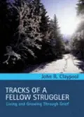 Tracks of a Fellow Struggler: Living and Growing through Grief