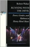 Running with the Devil: Power, Gender, and Madness in Heavy Metal Music