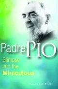 Padre Pio: Glimpse into the Miraculous