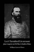 Lee's Tarnished Lieutenant James Longstreet and His Place in Southern History