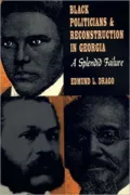 Black Politicians and Reconstruction in Georgia: A Splendid Failure