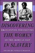Discovering the Women in Slavery: Emancipating Perspectives on the American Past