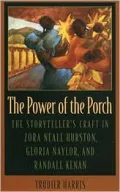 The Power of the Porch: The Storyteller's Craft in Zora Neale Hurston, Gloria Naylor, and Randall Kenan, Vol. 39