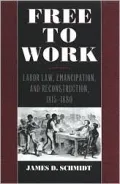 Free to Work: Labor Law, Emancipation, and Reconstruction, 1815-1880