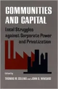 Communities and Capital: Local Struggles against Corporate Power and Privatization, Vol. 33