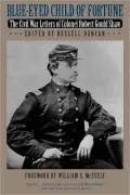 Blue-Eyed Child of Fortune: The Civil War Letters of Colonel Robert Gould Shaw