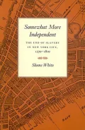 Somewhat More Independent: The End of Slavery in New York City, 1770-1810