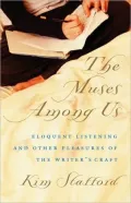 The Muses Among Us: Eloquent Listening and Other Pleasures of the Writer's Craft