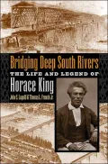 Bridging Deep South Rivers: The Life and Legend of Horace King