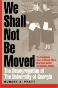 We Shall Not Be Moved: The Desegregation of the University of Georgia