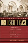 Origins of the Dred Scott Case: Jacksonian Jurisprudence and the Supreme Court, 1837-1857