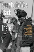 Everybody Was Black Down There: Race and Industrial Change in the Alabama Coalfields