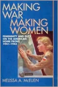 Making War, Making Women: Femininity and Duty on the American Home Front, 1941-1945