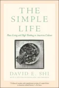 Simple Life: Plain Living and High Thinking in American Culture
