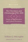 The Cherokees and Christianity, 1794-1870: Essays on Acculturation and Cultural Persistence