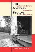 The Nation's Region: Southern Modernism, Segregation, and U.S. Nationalism