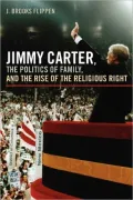 Jimmy Carter, the Politics of Family, and the Rise of the Religious Right