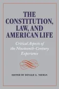 The Constitution, Law, and American Life: Critical Aspects of the Nineteenth-Century Experience